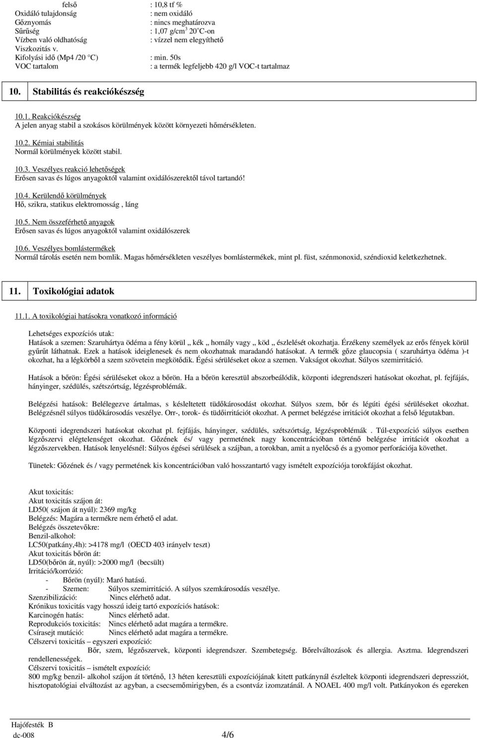 10.2. Kémiai stabilitás Normál körülmények között stabil. 10.3. Veszélyes reakció lehetőségek Erősen savas és lúgos anyagoktól valamint oxidálószerektől távol tartandó! 10.4.