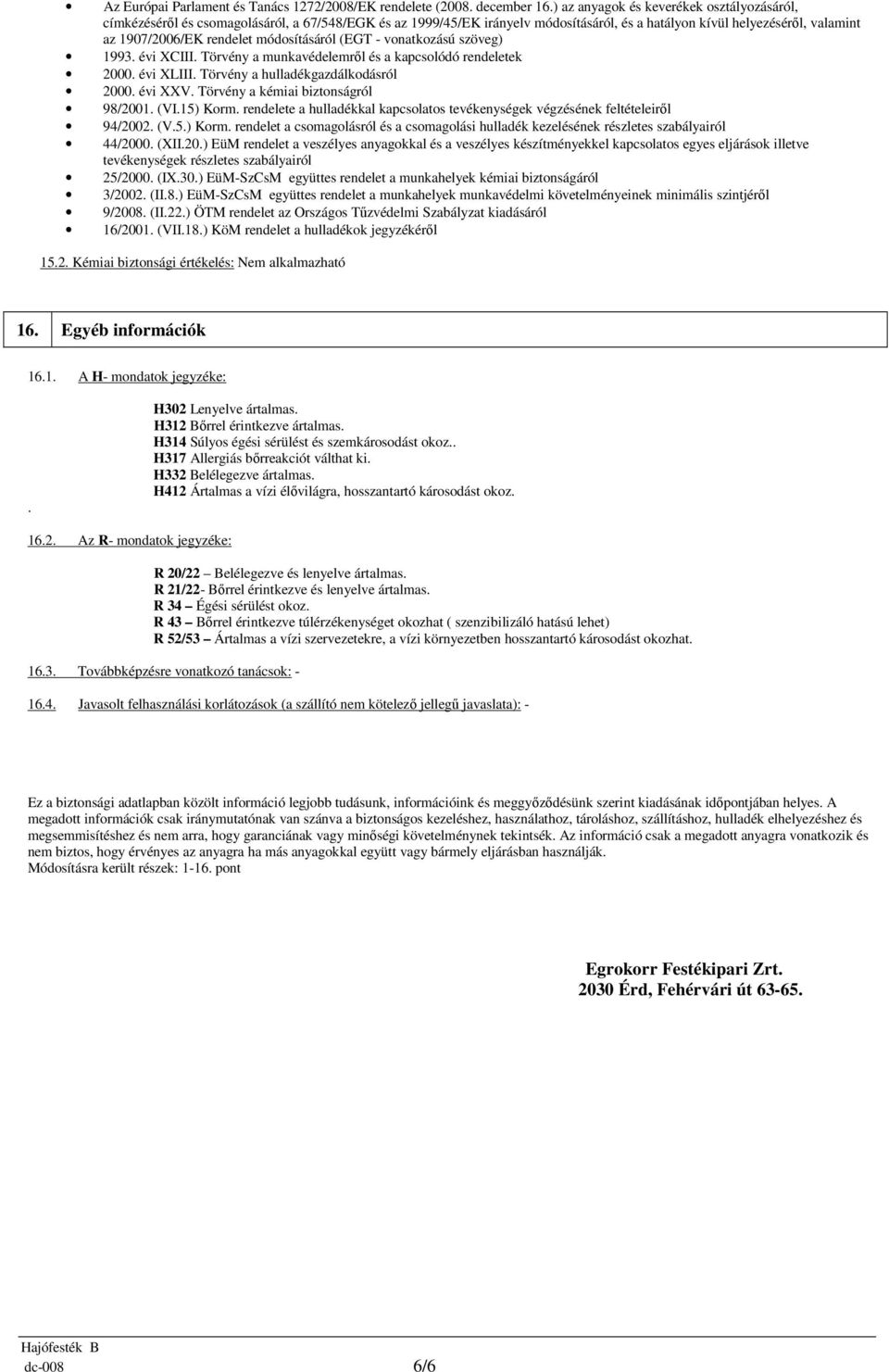 módosításáról (EGT - vonatkozású szöveg) 1993. évi XCIII. Törvény a munkavédelemről és a kapcsolódó rendeletek 2000. évi XLIII. Törvény a hulladékgazdálkodásról 2000. évi XXV.