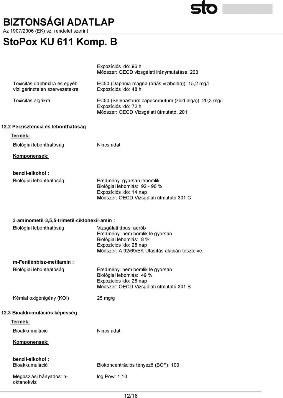 2 Perzisztencia és lebonthatóság Termék: Biológiai lebonthatóság Komponensek: benzil-alkohol : Biológiai lebonthatóság Eredmény: gyorsan lebomlik Biológiai lebomlás: 92-96 % Expozíciós idő: 14 nap