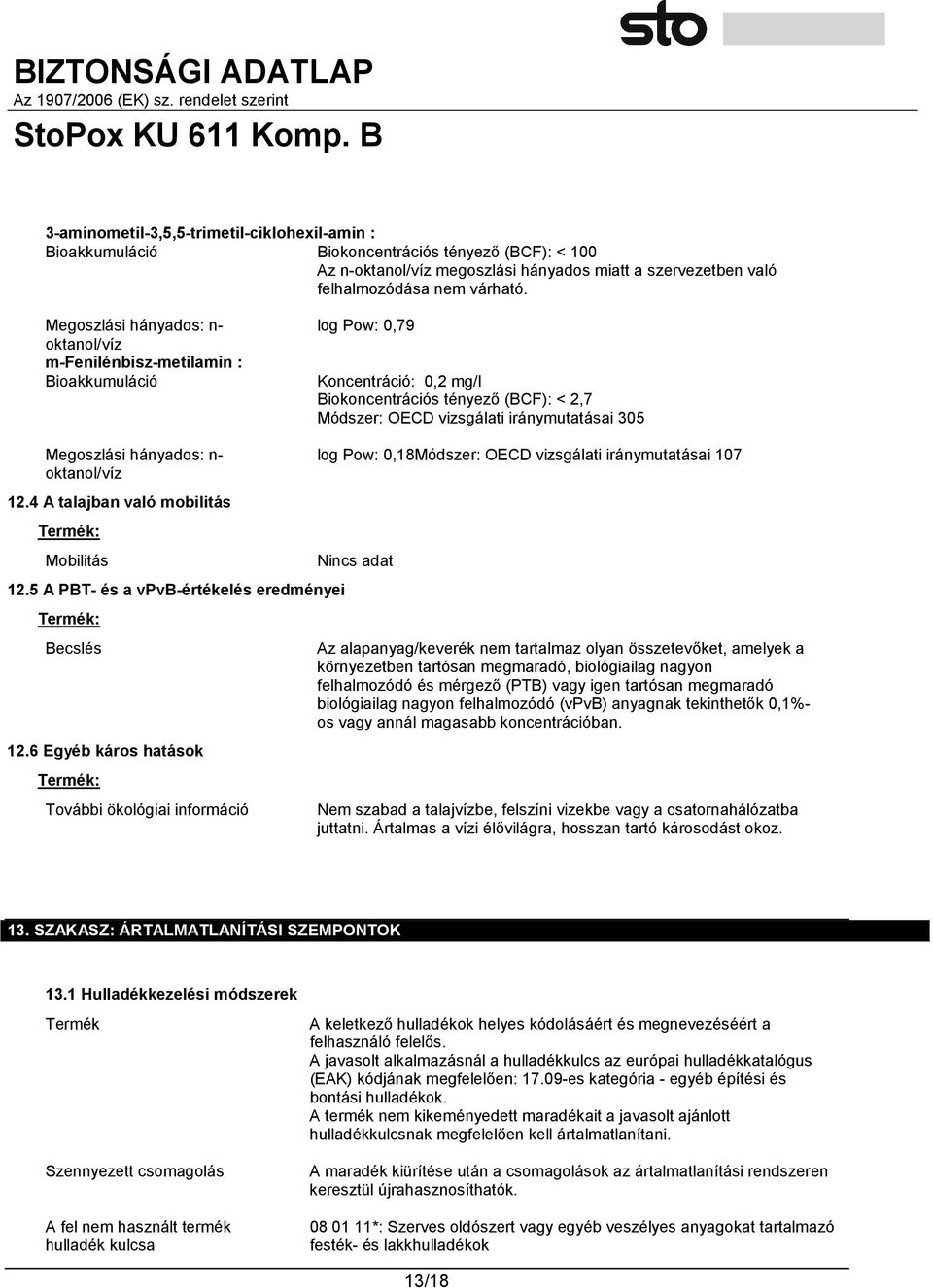 Megoszlási hányados: n- oktanol/víz 12.4 A talajban való mobilitás Termék: Mobilitás 12.5 A PBT- és a vpvb-értékelés eredményei Termék: Becslés 12.