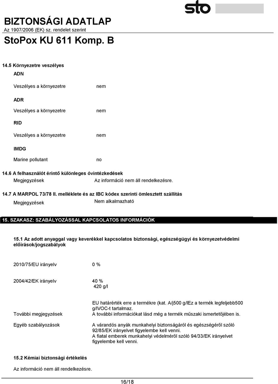 melléklete és az IBC kódex szerinti ömlesztett szállítás Megjegyzések Nem alkalmazható 15. SZAKASZ: SZABÁLYOZÁSSAL KAPCSOLATOS INFORMÁCIÓK 15.