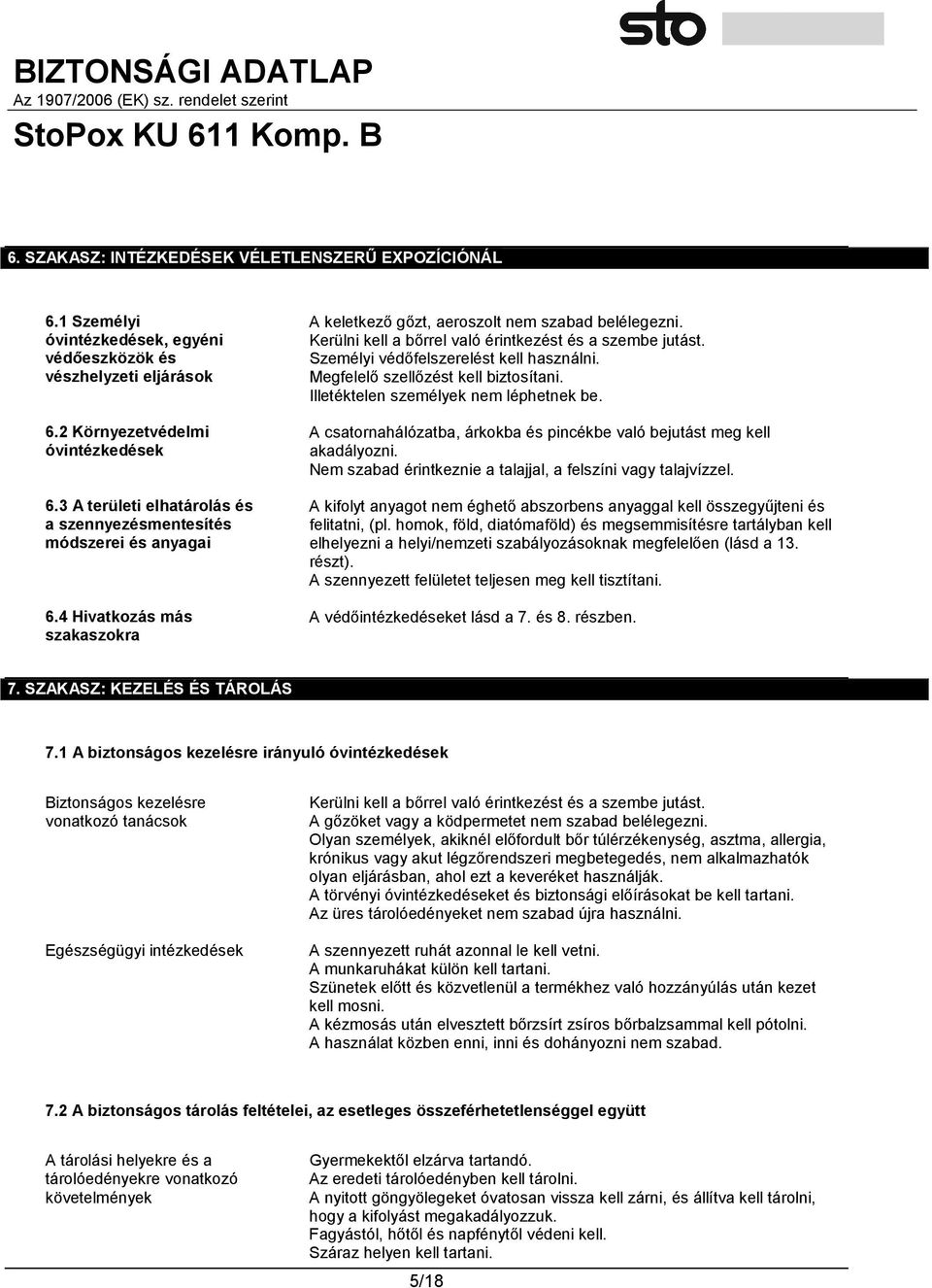 Kerülni kell a bőrrel való érintkezést és a szembe jutást. Személyi védőfelszerelést kell használni. Megfelelő szellőzést kell biztosítani. Illetéktelen személyek nem léphetnek be.