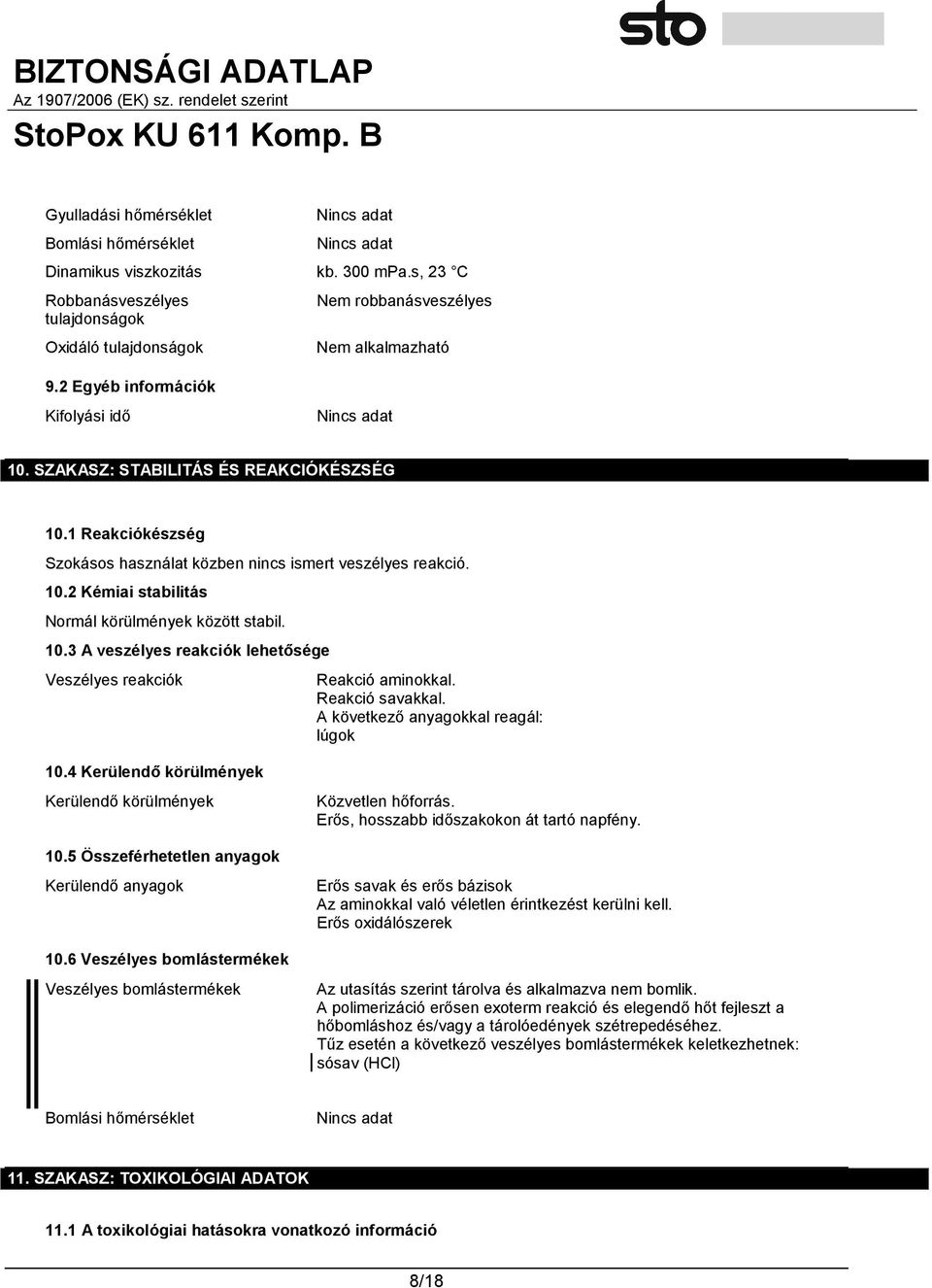 10.3 A veszélyes reakciók lehetősége Veszélyes reakciók Reakció aminokkal. Reakció savakkal. A következő anyagokkal reagál: lúgok 10.4 Kerülendő körülmények Kerülendő körülmények Közvetlen hőforrás.