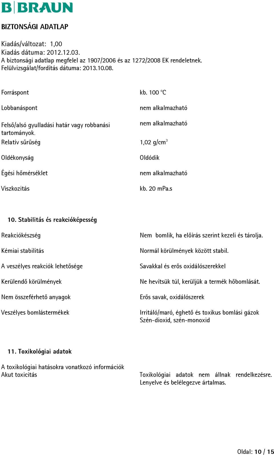 Stabilitás és reakcióképesség Reakciókészség Kémiai stabilitás A veszélyes reakciók lehetősége Kerülendő körülmények Nem összeférhető anyagok Veszélyes bomlástermékek Nem bomlik, ha előírás szerint