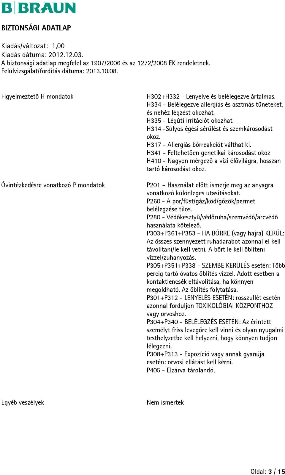 H341 - Feltehetően genetikai károsodást okoz H410 - Nagyon mérgező a vízi élővilágra, hosszan tartó károsodást okoz. P201 Használat előtt ismerje meg az anyagra vonatkozó különleges utasításokat.