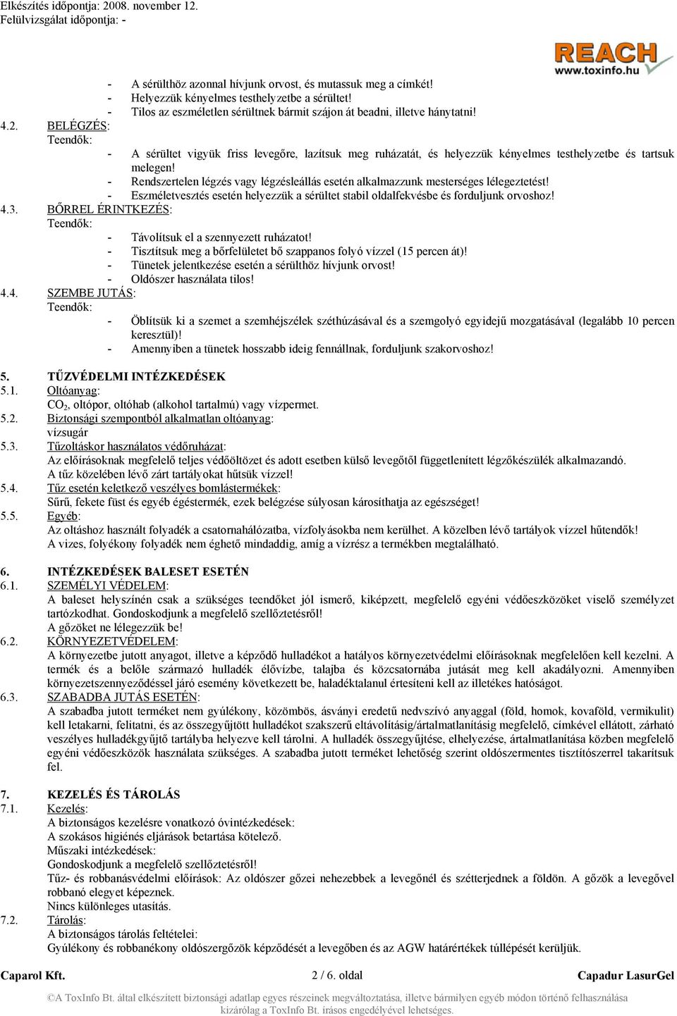 - Rendszertelen légzés vagy légzésleállás esetén alkalmazzunk mesterséges lélegeztetést! - Eszméletvesztés esetén helyezzük a sérültet stabil oldalfekvésbe és forduljunk orvoshoz! 4.3.