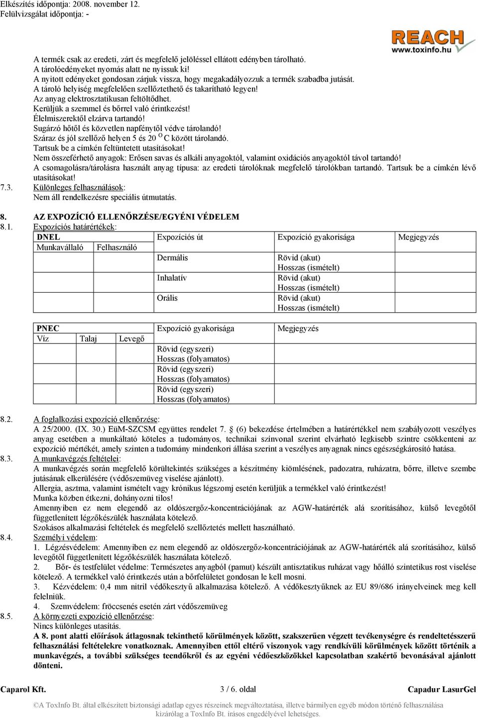 Az anyag elektrosztatikusan feltöltődhet. Kerüljük a szemmel és bőrrel való érintkezést! Élelmiszerektől elzárva tartandó! Sugárzó hőtől és közvetlen napfénytől védve tárolandó!