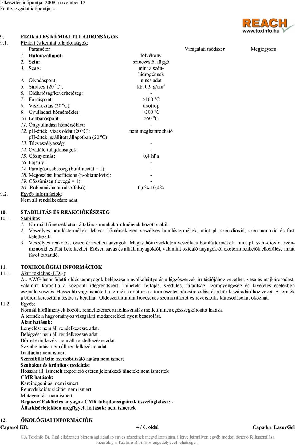 Gyulladási hőmérséklet: >200 o C 10. Lobbanáspont: >50 o C 11. Öngyulladási hőmérséklet: - 12. ph-érték, vizes oldat (20 o C): nem meghatározható ph-érték, szállított állapotban (20 o C): 13.