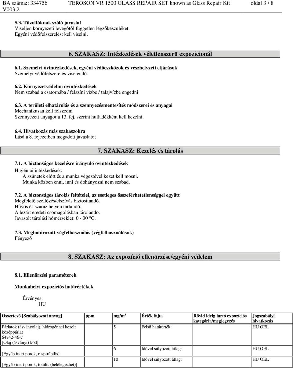 Személyi óvintézkedések, egyéni védőeszközök és vészhelyzeti eljárások Személyi védőfelszerelés viselendő. 6.2.