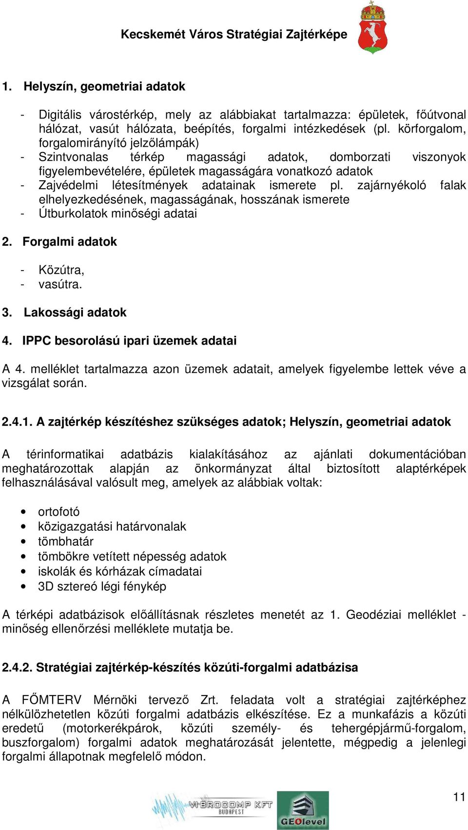 ismerete pl. zajárnyékoló falak elhelyezkedésének, magasságának, hosszának ismerete - Útburkolatok minőségi adatai 2. Forgalmi adatok - Közútra, - vasútra. 3. Lakossági adatok 4.