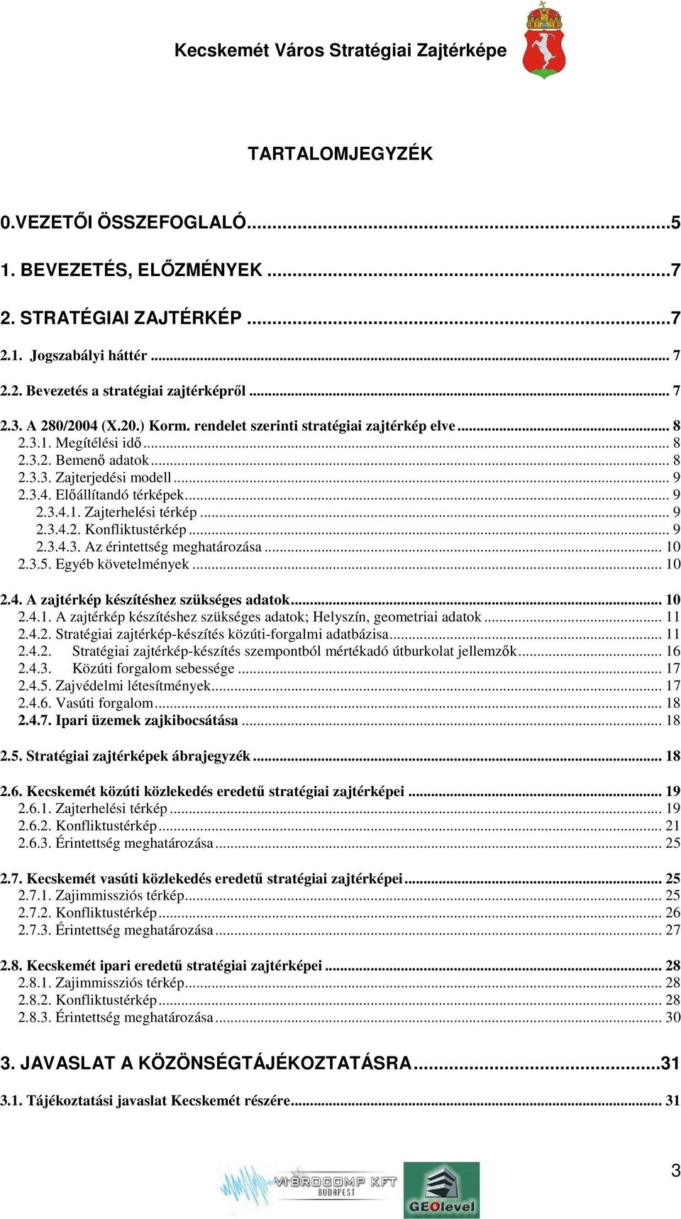 .. 9 2.3.4.2. Konfliktustérkép... 9 2.3.4.3. Az érintettség meghatározása... 10 2.3.5. Egyéb követelmények... 10 2.4. A zajtérkép készítéshez szükséges adatok... 10 2.4.1. A zajtérkép készítéshez szükséges adatok; Helyszín, geometriai adatok.