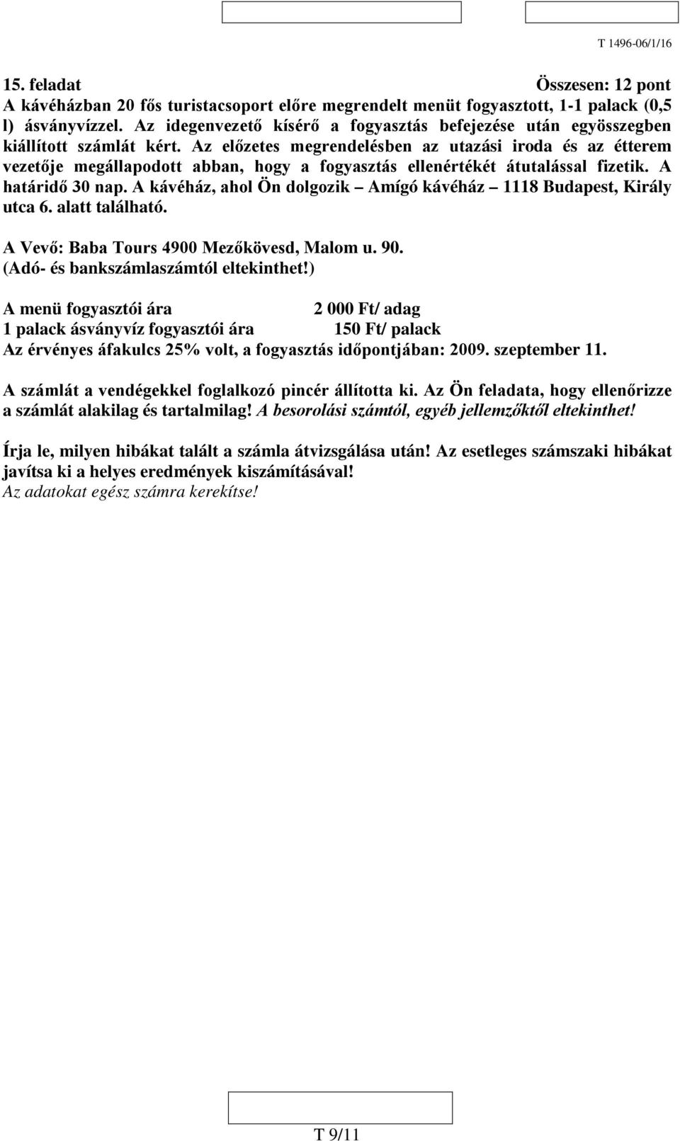 Az előzetes megrendelésben az utazási iroda és az étterem vezetője megállapodott abban, hogy a fogyasztás ellenértékét átutalással fizetik. A határidő 30 nap.