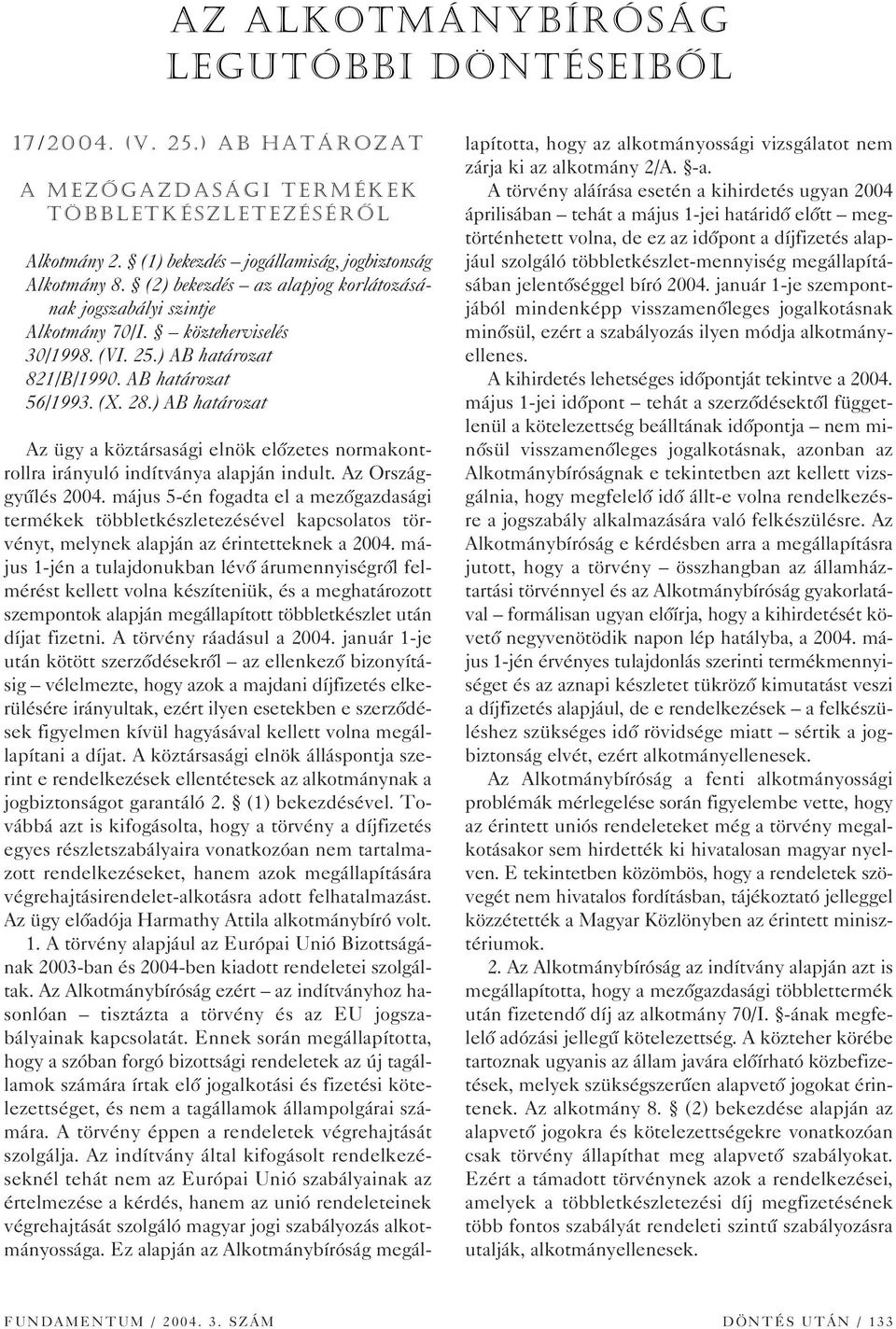 ) AB határozat Az ügy a köztársasági elnök elôzetes normakontrollra irányuló indítványa alapján indult. Az Országgyûlés 2004.