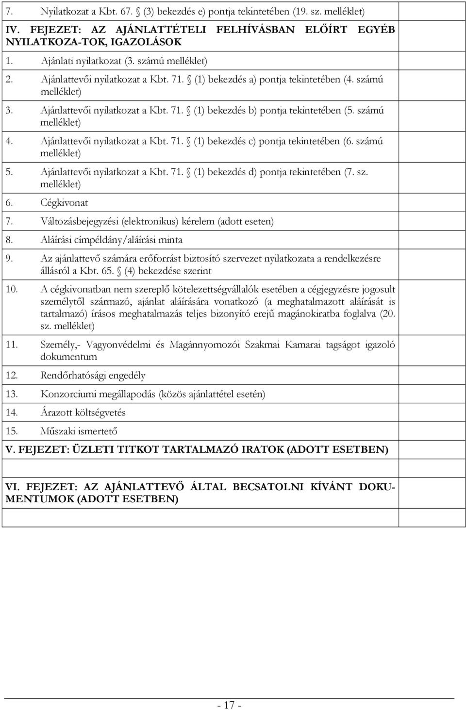 számú melléklet) 4. Ajánlattevői nyilatkozat a Kbt. 71. (1) bekezdés c) pontja tekintetében (6. számú melléklet) 5. Ajánlattevői nyilatkozat a Kbt. 71. (1) bekezdés d) pontja tekintetében (7. sz. melléklet) 6.