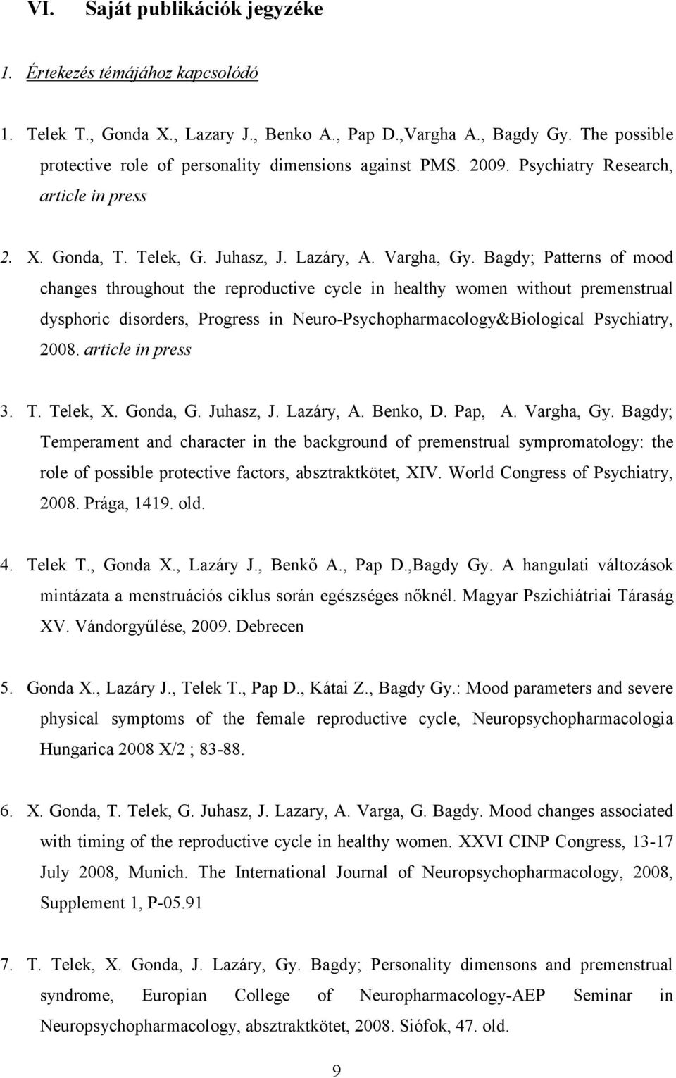 Bagdy; Patterns of mood changes throughout the reproductive cycle in healthy women without premenstrual dysphoric disorders, Progress in Neuro-Psychopharmacology&Biological Psychiatry, 2008.