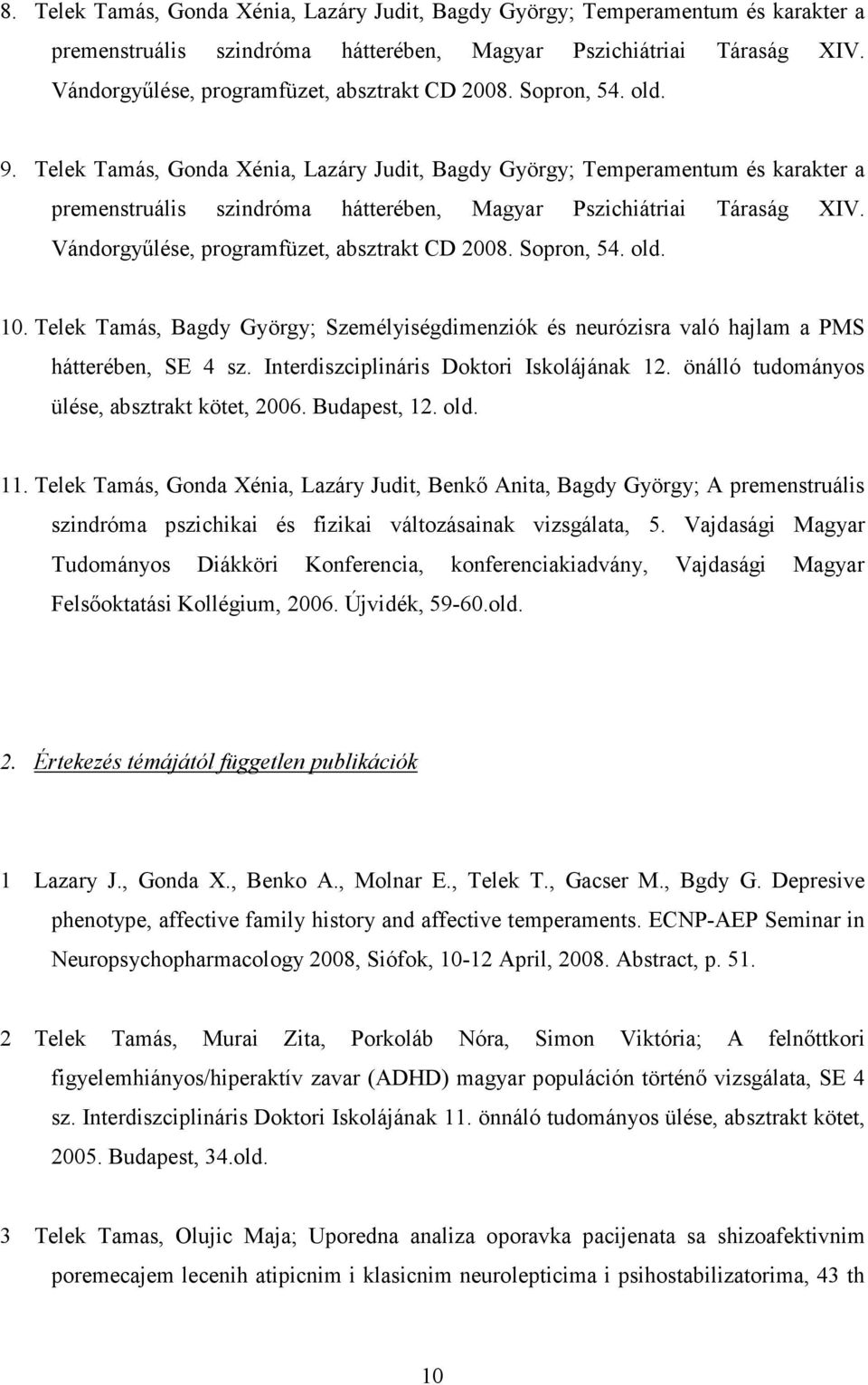 Telek Tamás, Gonda Xénia, Lazáry Judit, Bagdy György; Temperamentum és karakter a premenstruális szindróma hátterében, Magyar Pszichiátriai Táraság XIV. Vándorgyőlése, programfüzet, absztrakt CD 2008.