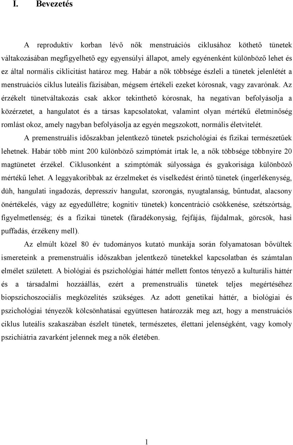 Az érzékelt tünetváltakozás csak akkor tekinthetı kórosnak, ha negatívan befolyásolja a közérzetet, a hangulatot és a társas kapcsolatokat, valamint olyan mértékő életminıség romlást okoz, amely