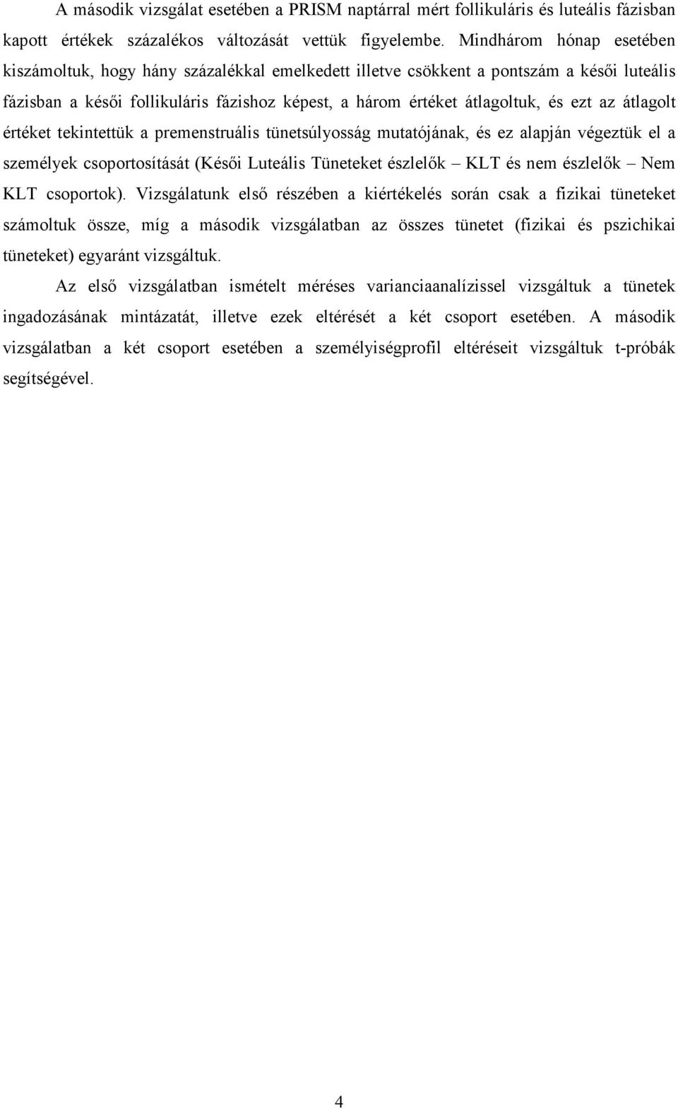 az átlagolt értéket tekintettük a premenstruális tünetsúlyosság mutatójának, és ez alapján végeztük el a személyek csoportosítását (Késıi Luteális Tüneteket észlelık KLT és nem észlelık Nem KLT