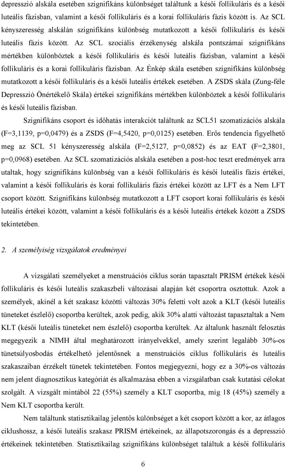 Az SCL szociális érzékenység alskála pontszámai szignifikáns mértékben különböztek a késıi follikuláris és késıi luteális fázisban, valamint a késıi follikuláris és a korai follikuláris fázisban.