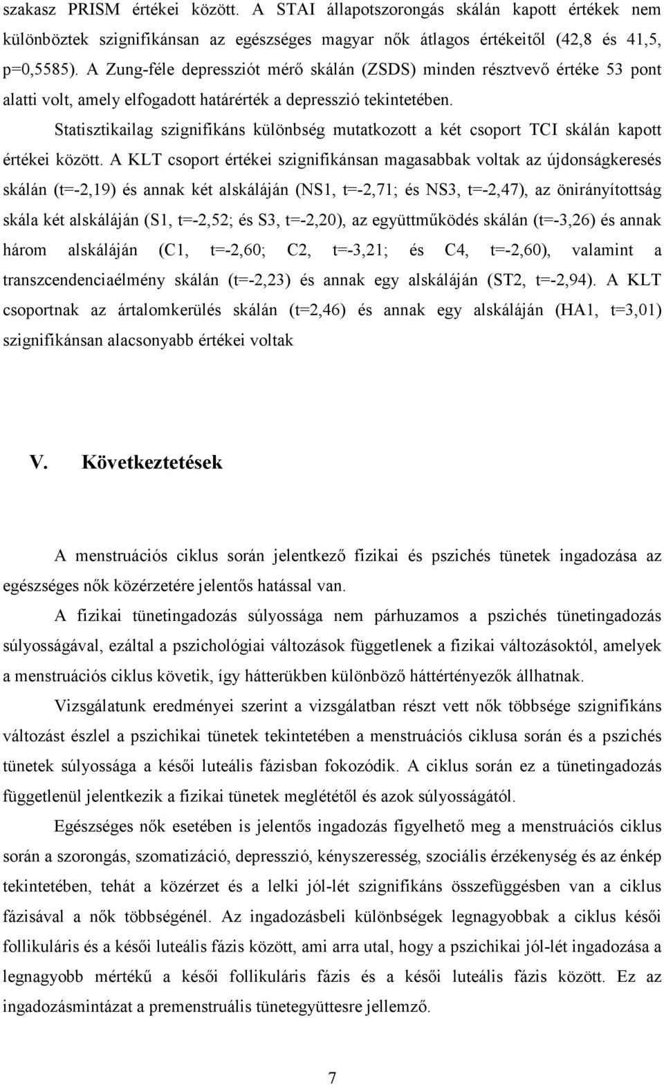 Statisztikailag szignifikáns különbség mutatkozott a két csoport TCI skálán kapott értékei között.