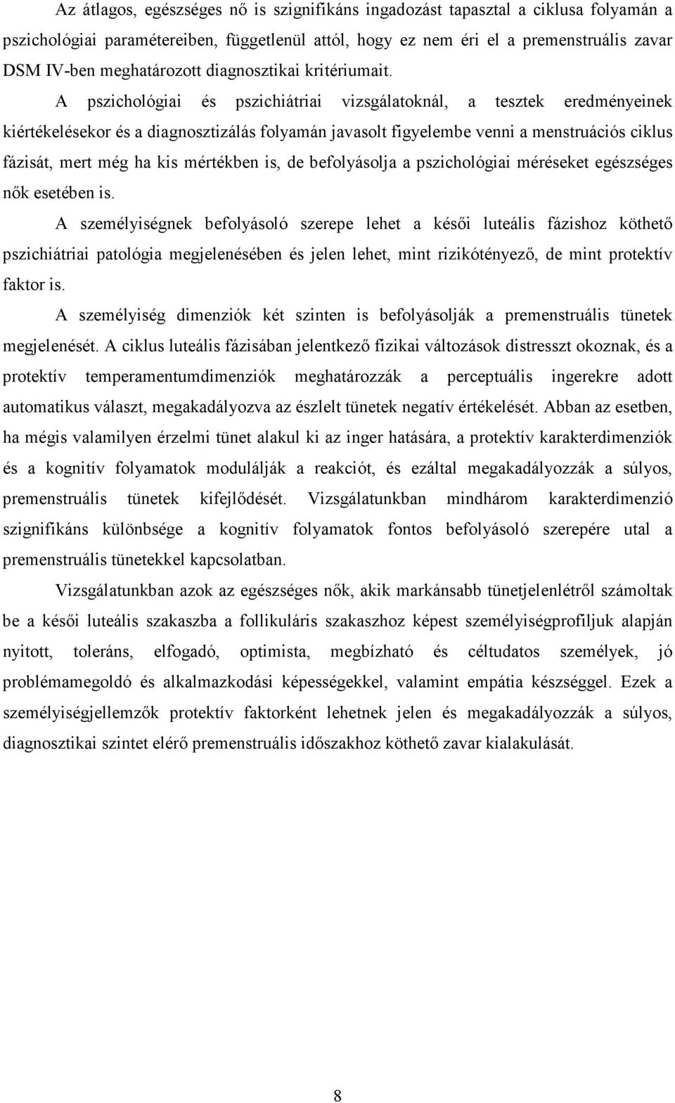 A pszichológiai és pszichiátriai vizsgálatoknál, a tesztek eredményeinek kiértékelésekor és a diagnosztizálás folyamán javasolt figyelembe venni a menstruációs ciklus fázisát, mert még ha kis