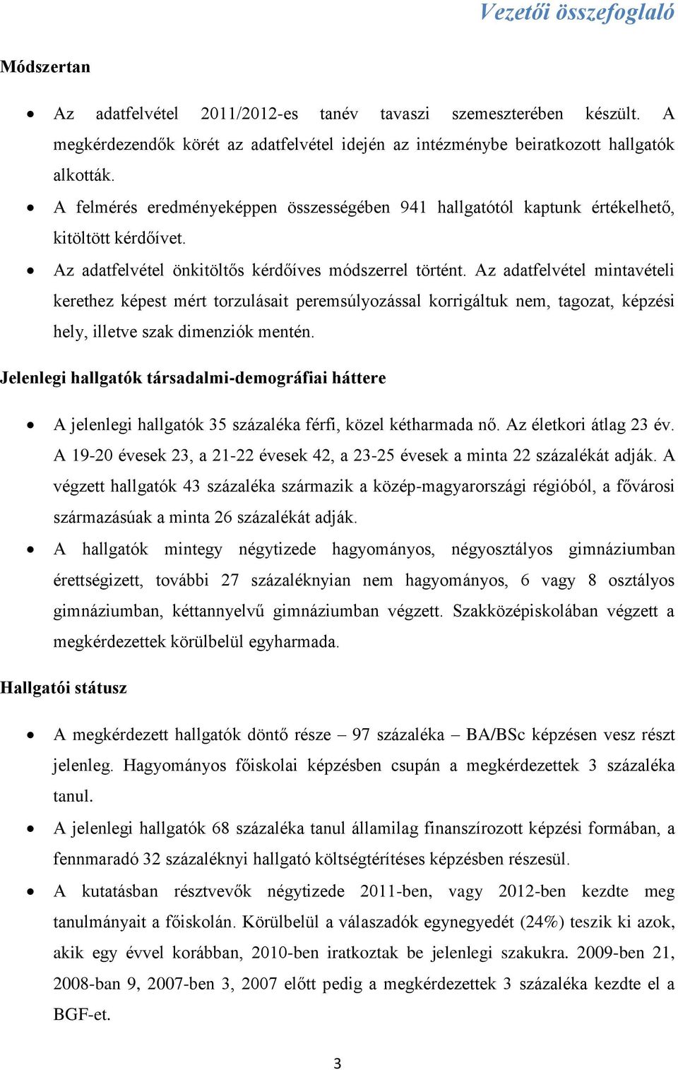 Az adatfelvétel mintavételi kerethez képest mért torzulásait peremsúlyozással korrigáltuk, tagozat, képzési hely, illetve szak dimenziók mentén.