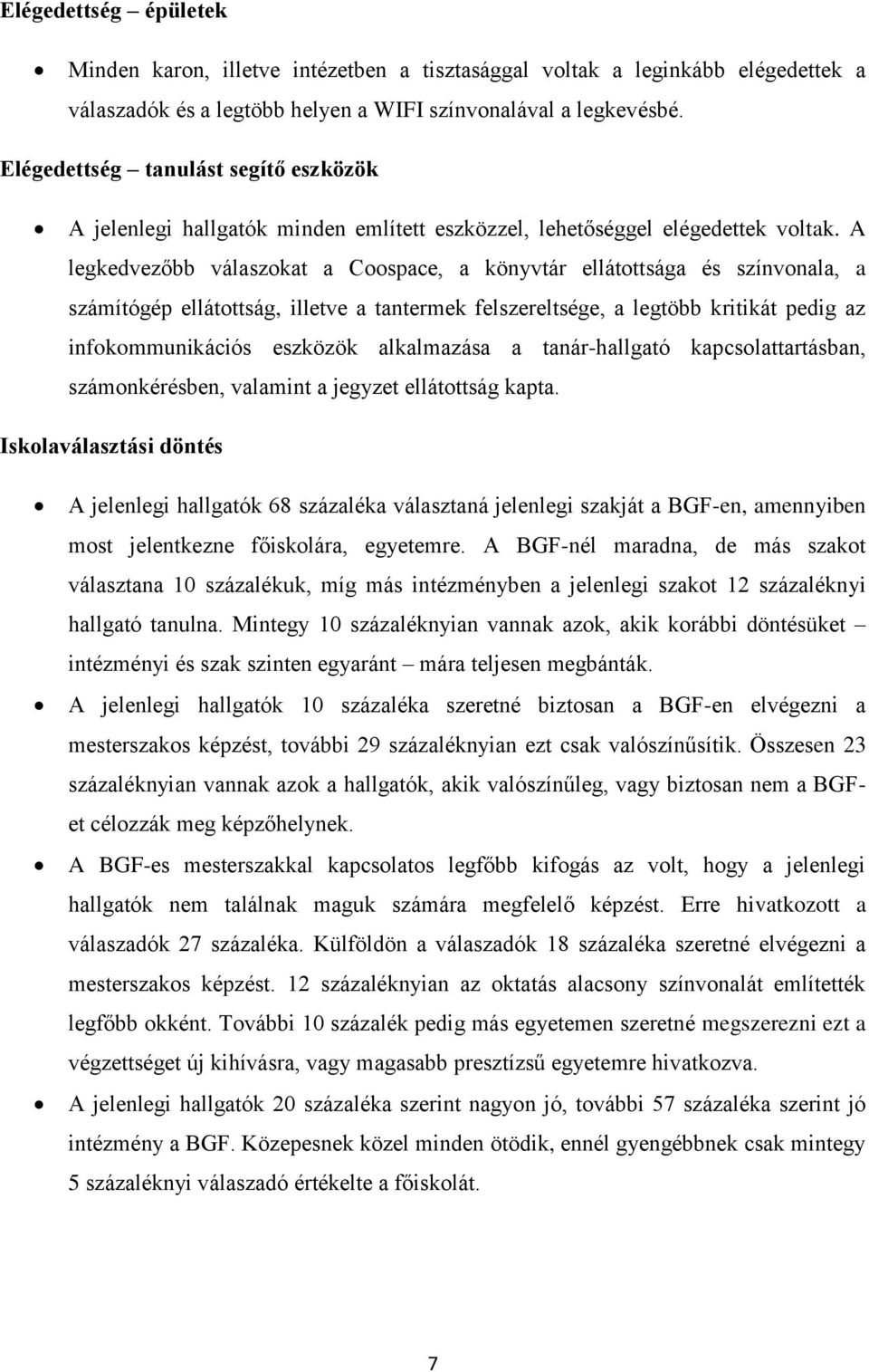 A legkedvezőbb válaszokat a Coospace, a könyvtár ellátottsága és színvonala, a számítógép ellátottság, illetve a tantermek felszereltsége, a legtöbb kritikát pedig az infokommunikációs eszközök