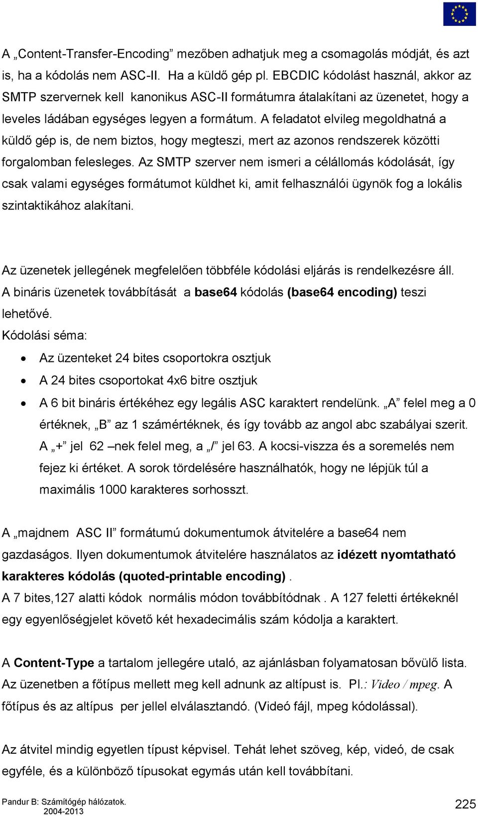 A feladatot elvileg megoldhatná a küldő gép is, de nem biztos, hogy megteszi, mert az azonos rendszerek közötti forgalomban felesleges.