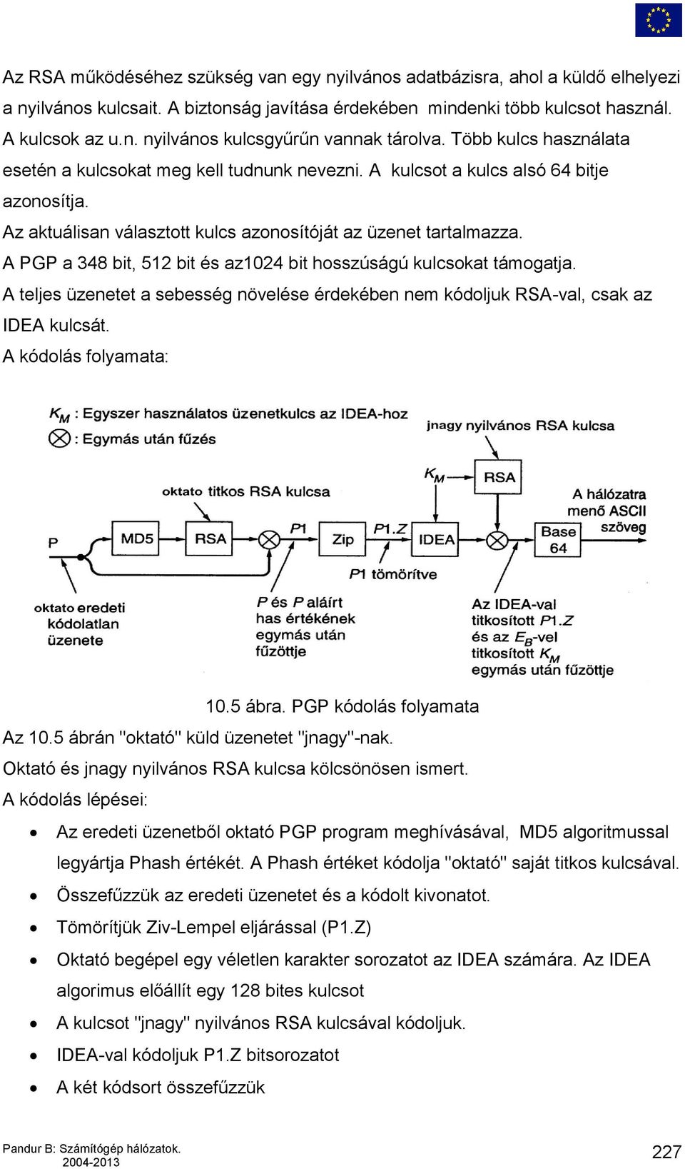 A PGP a 348 bit, 512 bit és az1024 bit hosszúságú kulcsokat támogatja. A teljes üzenetet a sebesség növelése érdekében nem kódoljuk RSA-val, csak az IDEA kulcsát. A kódolás folyamata: 10.5 ábra.