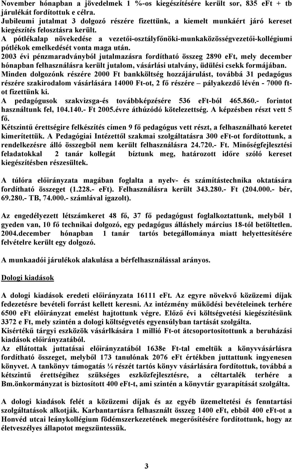 A pótlékalap növekedése a vezetői-osztályfőnöki-munkaközösségvezetői-kollégiumi pótlékok emelkedését vonta maga után.