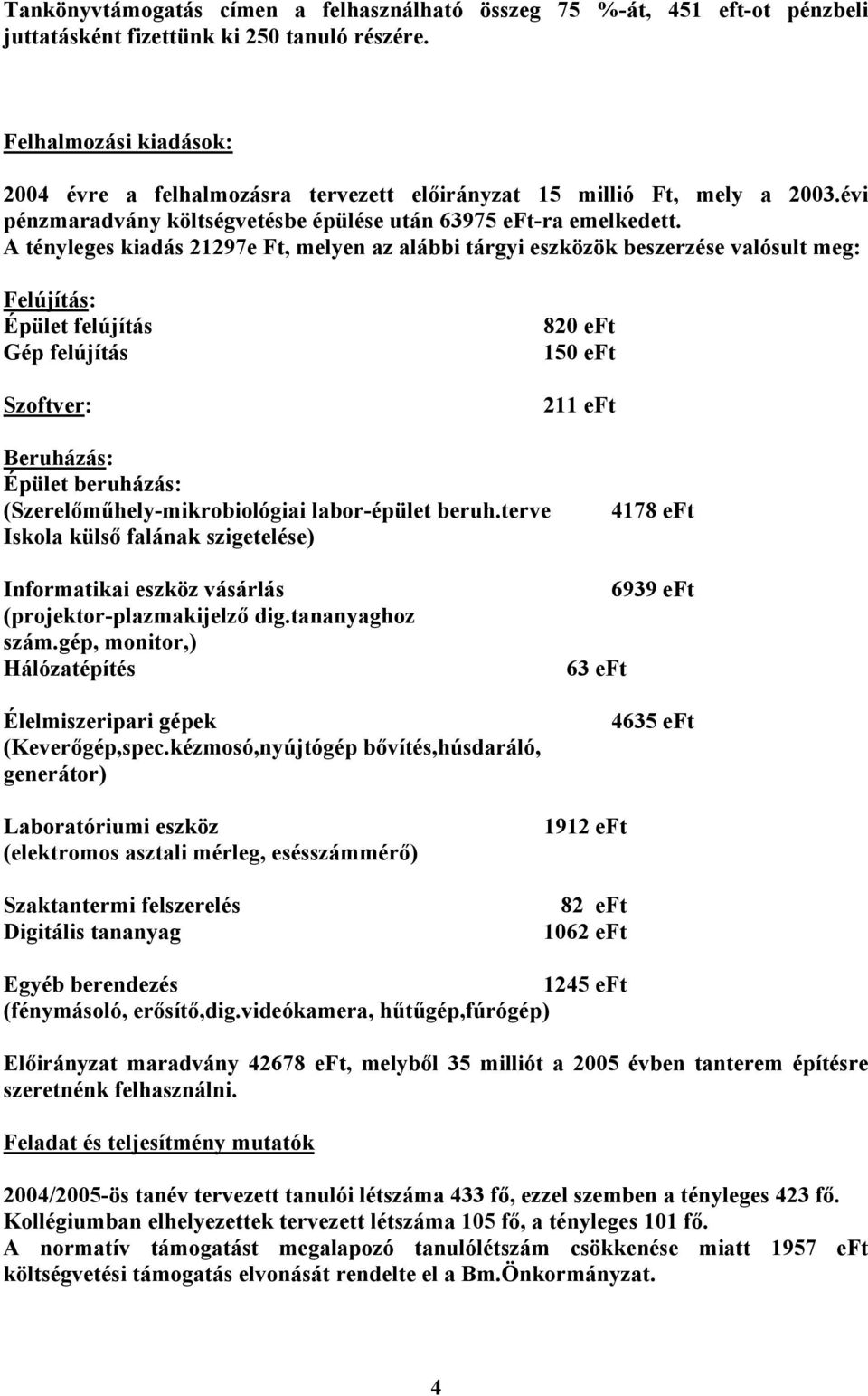 A tényleges kiadás 21297e Ft, melyen az alábbi tárgyi eszközök beszerzése valósult meg: Felújítás: Épület felújítás Gép felújítás Szoftver: 820 eft 150 eft 211 eft Beruházás: Épület beruházás: