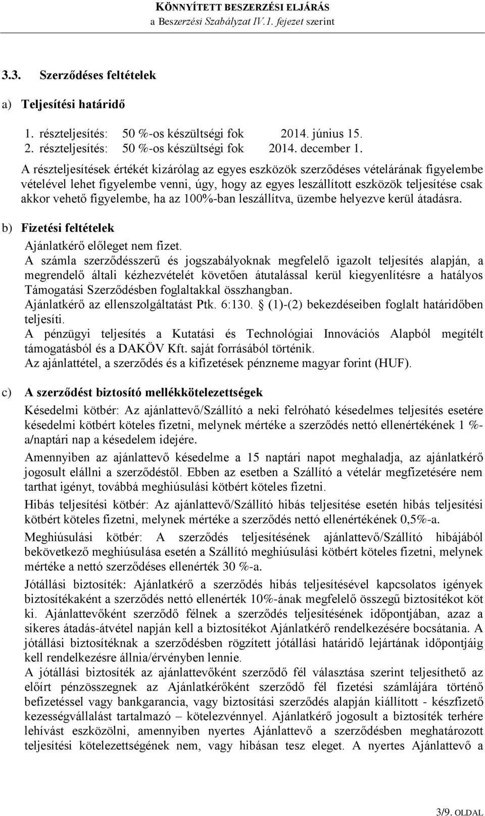 figyelembe, ha az 100%-ban leszállítva, üzembe helyezve kerül átadásra. b) Fizetési feltételek Ajánlatkérő előleget nem fizet.