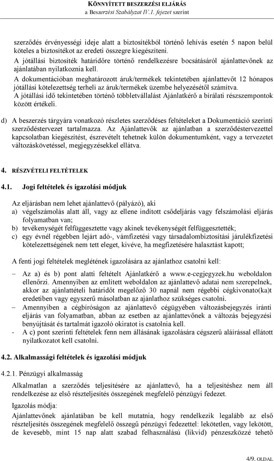 A dokumentációban meghatározott áruk/termékek tekintetében ajánlattevőt 12 hónapos jótállási kötelezettség terheli az áruk/termékek üzembe helyezésétől számítva.