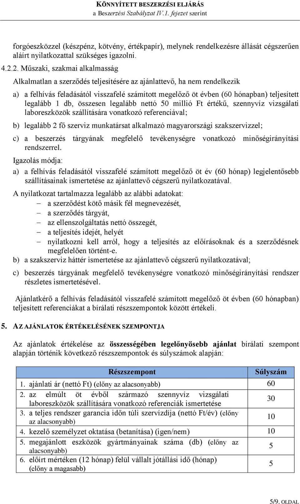 legalább 1 db, összesen legalább nettó 50 millió Ft értékű, szennyvíz vizsgálati laboreszközök szállítására vonatkozó referenciával; b) legalább 2 fő szerviz munkatársat alkalmazó magyarországi