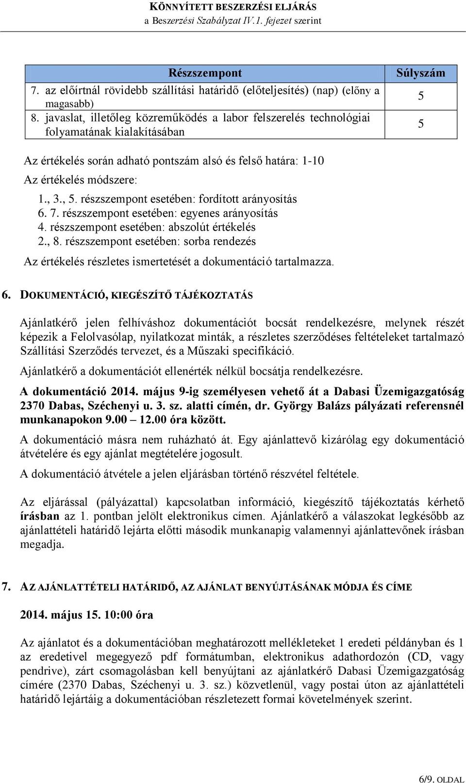 , 5. részszempont esetében: fordított arányosítás 6. 7. részszempont esetében: egyenes arányosítás 4. részszempont esetében: abszolút értékelés 2., 8.