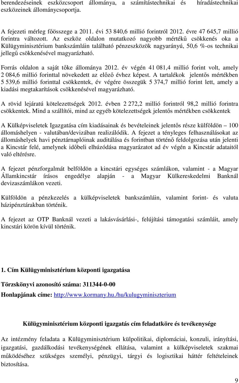 Az eszköz oldalon mutatkozó nagyobb mértékű csökkenés oka a Külügyminisztérium bankszámláin található pénzeszközök nagyarányú, 50,6 %-os technikai jellegű csökkenésével magyarázható.