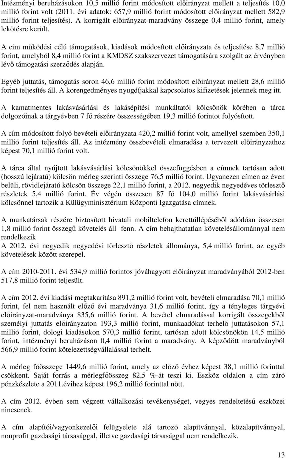 A cím működési célú támogatások, kiadások a és teljesítése 8,7 millió forint, amelyből 8,4 millió forint a KMDSZ szakszervezet támogatására szolgált az érvényben lévő támogatási szerződés alapján.