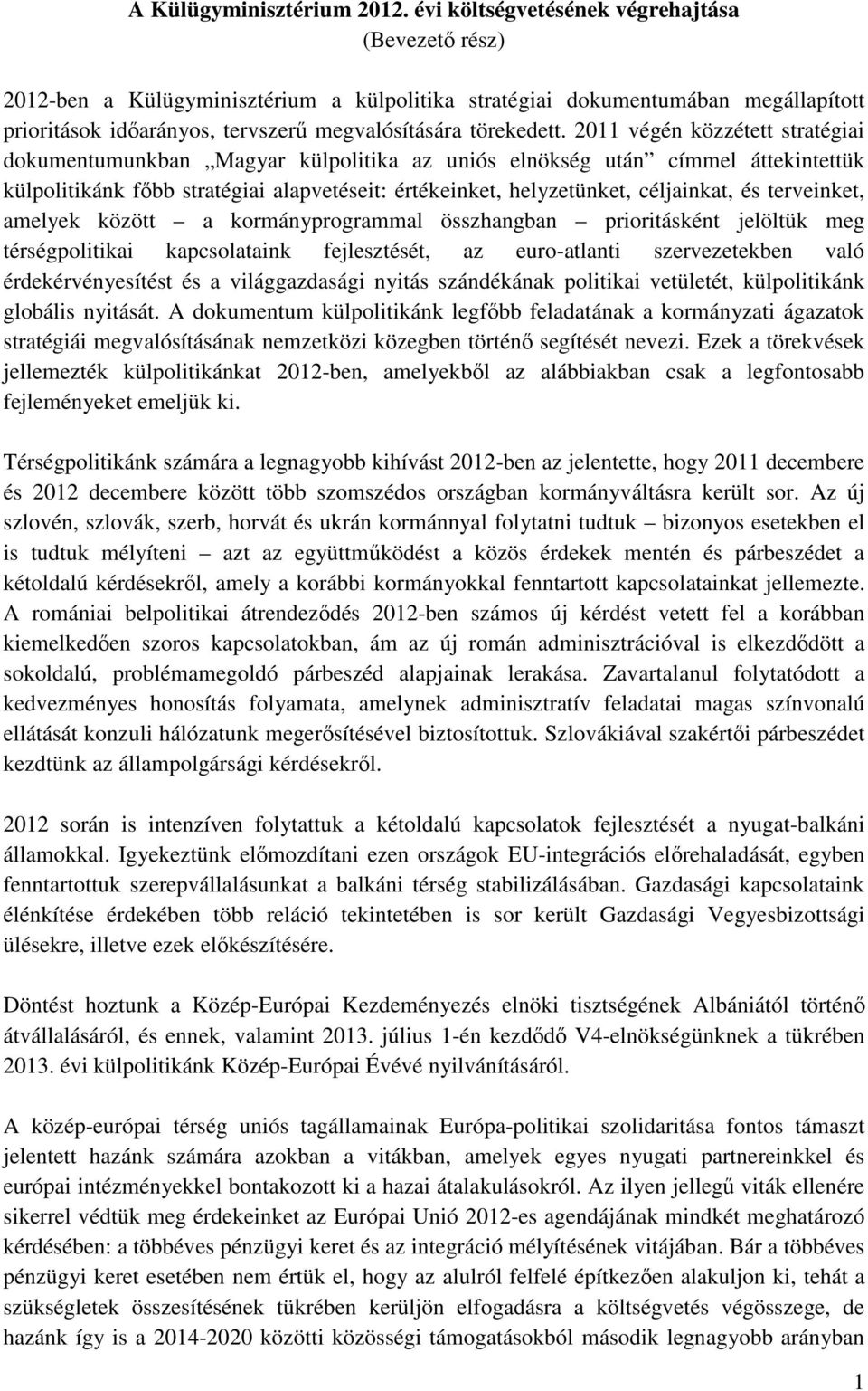 2011 végén közzétett stratégiai dokumentumunkban Magyar külpolitika az uniós elnökség után címmel áttekintettük külpolitikánk főbb stratégiai alapvetéseit: értékeinket, helyzetünket, céljainkat, és