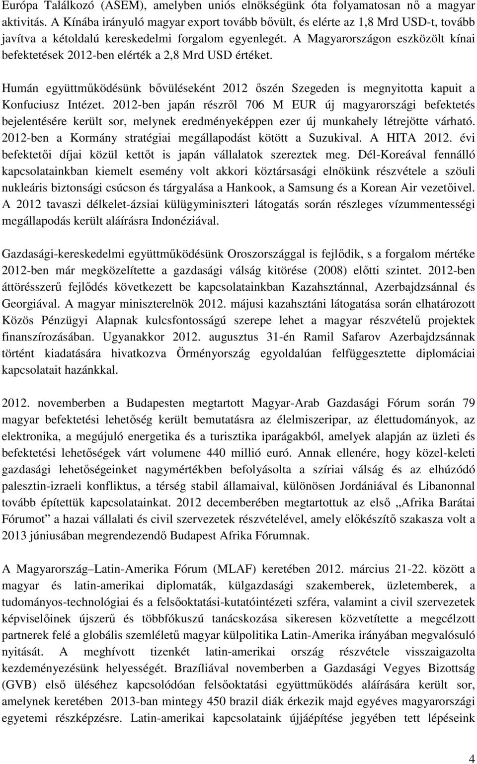 A Magyarországon eszközölt kínai befektetések 2012-ben elérték a 2,8 Mrd USD értéket. Humán együttműködésünk bővüléseként 2012 őszén Szegeden is megnyitotta kapuit a Konfuciusz Intézet.