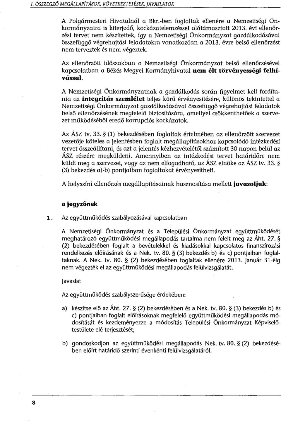 Az ellenőrzött időszakban a Nemzetiségi Önkormányzat belső ellenőrzésével kapcsolatban a Békés Megyei Kormányhivatal nem élt törvényességi felhívással.