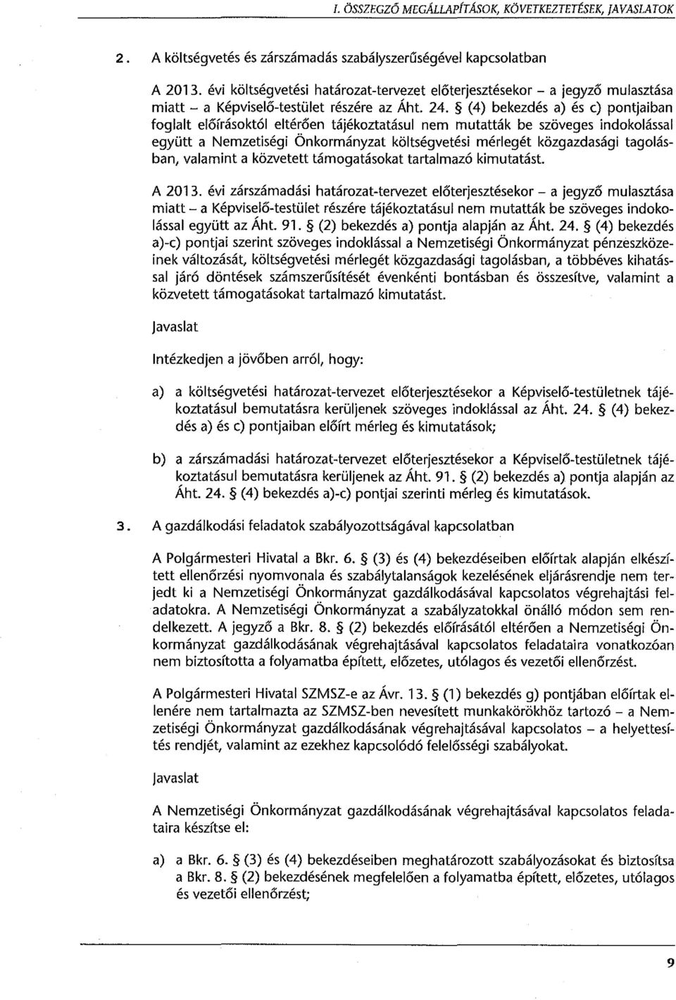 (4) bekezdés a) és c) pontjaiban foglalt előírásoktól eltérően tájékoztatásul nem mutatták be szöveges indokolással együtt a Nemzetiségi Önkormányzat költségvetési mérlegét közgazdasági tagolásban,