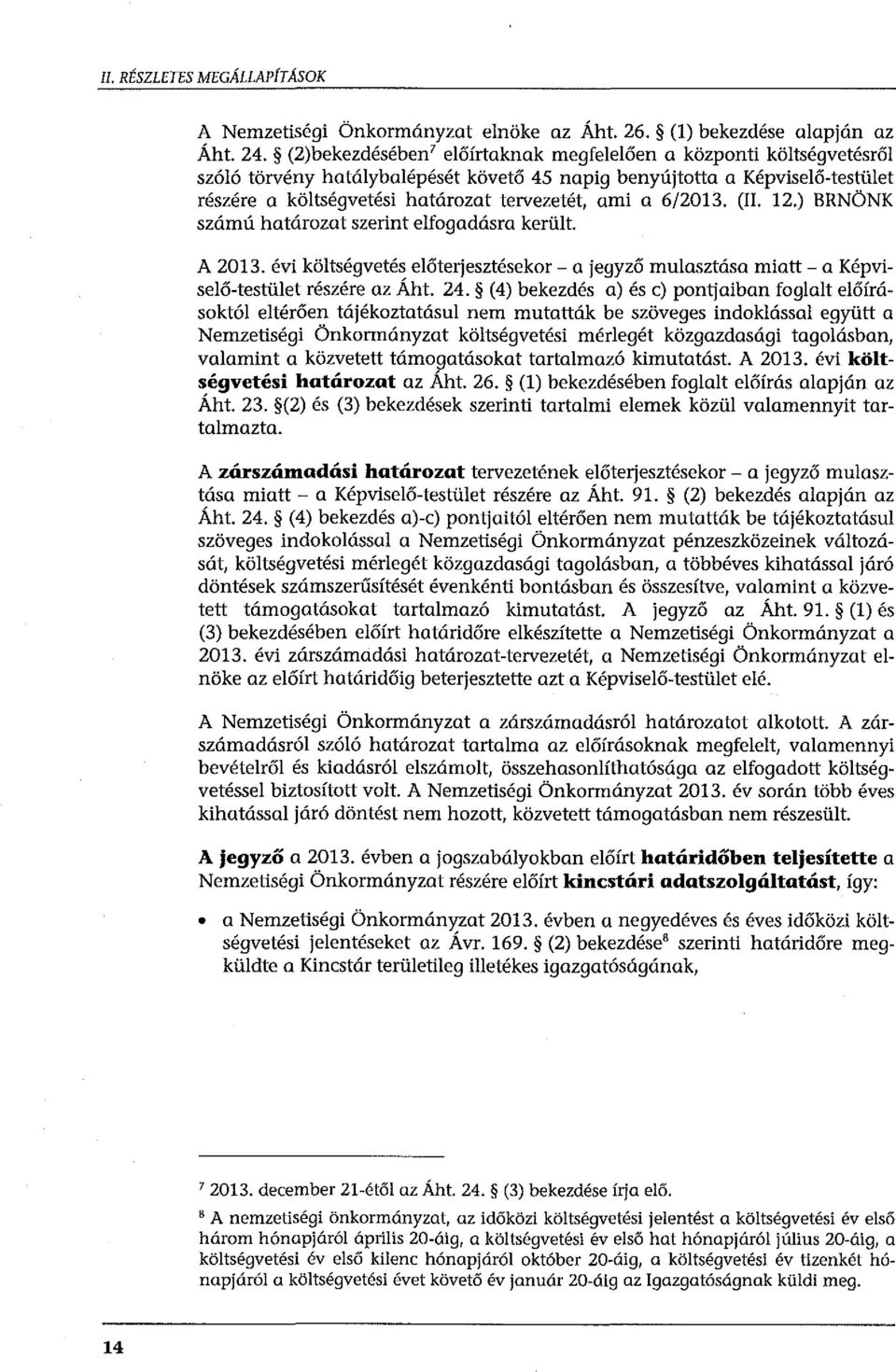 a 6/2013. (II. 12.) BRNÖNK szám ú határozat szerint elfogadásra került. A 2013. évi költségvetés előterjesztésekor- a jegyző mulasztása miatt- a Képviselő-testület részére az Áht. 24.