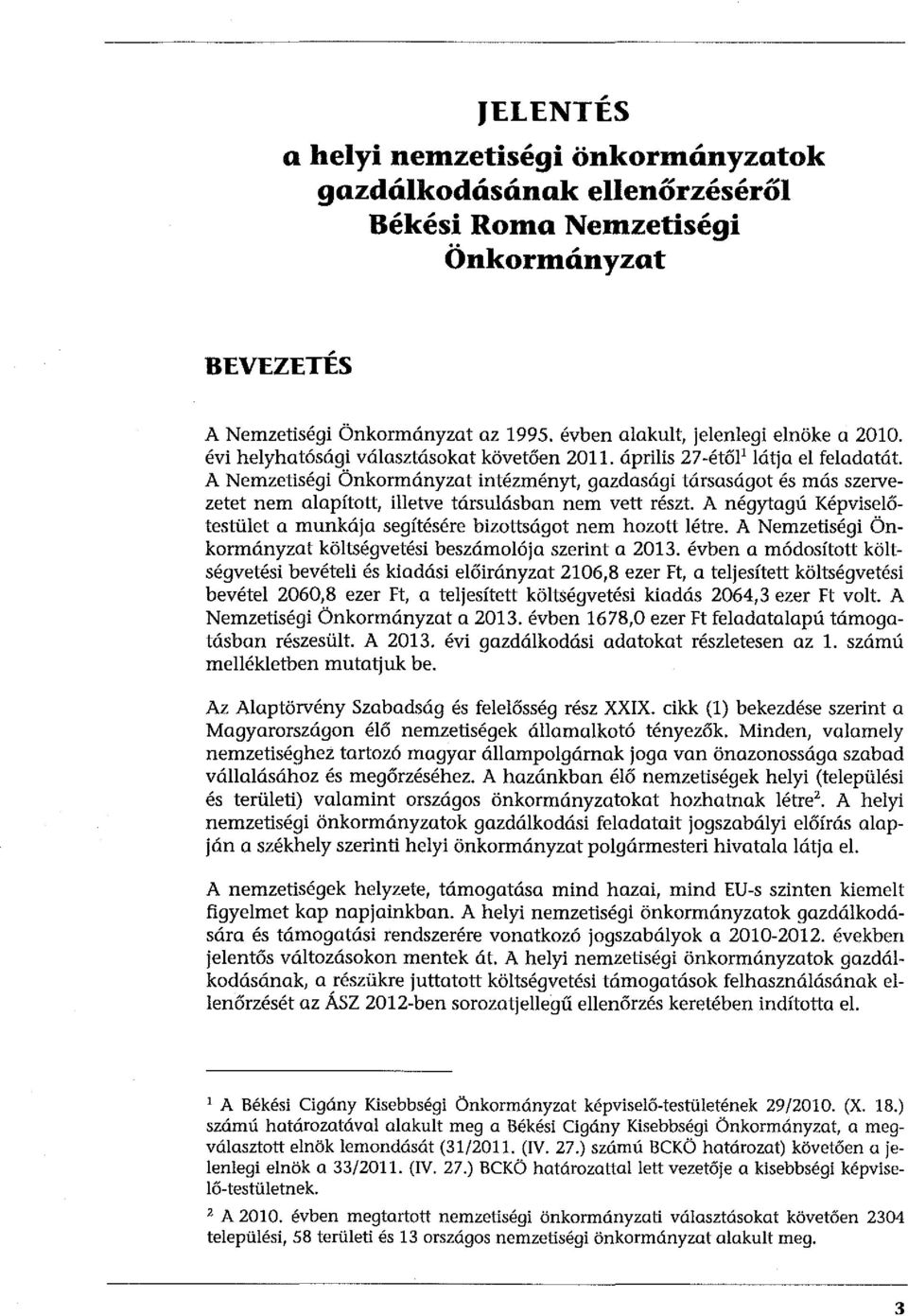 A Nemzetiségi Önkormányzat intézményt, gazdasági társaságat és más szervezetet nem alapított, illetve társulásban nem vett részt.