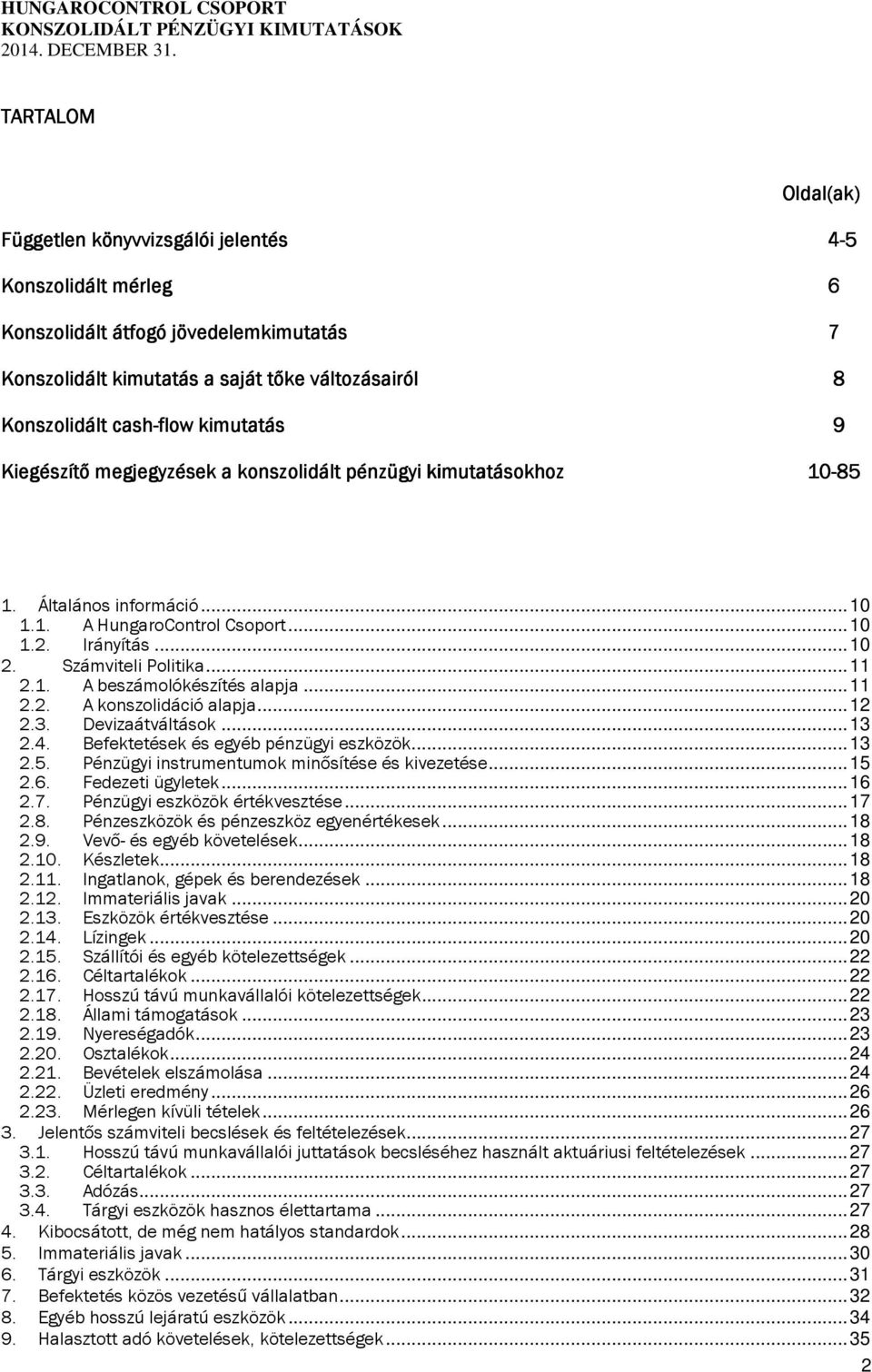 Irányítás... 10 2. Számviteli Politika... 11 2.1. A beszámolókészítés alapja... 11 2.2. A konszolidáció alapja... 12 2.3. Devizaátváltások... 13 2.4. Befektetések és egyéb pénzügyi eszközök... 13 2.5.