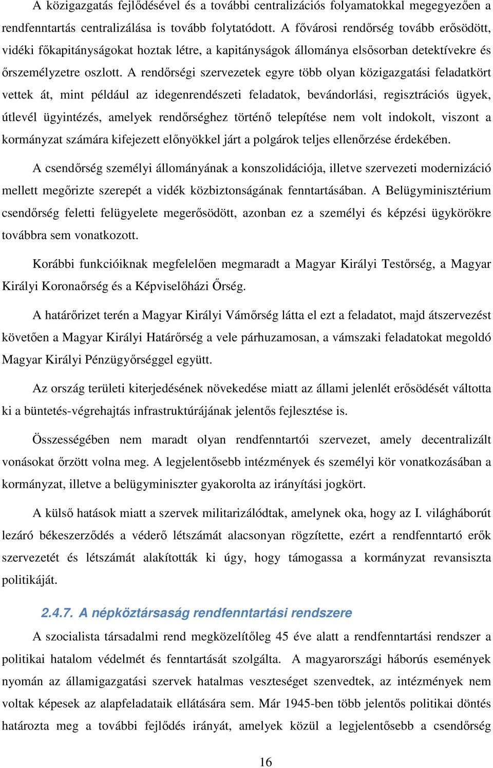 A rendőrségi szervezetek egyre több olyan közigazgatási feladatkört vettek át, mint például az idegenrendészeti feladatok, bevándorlási, regisztrációs ügyek, útlevél ügyintézés, amelyek rendőrséghez