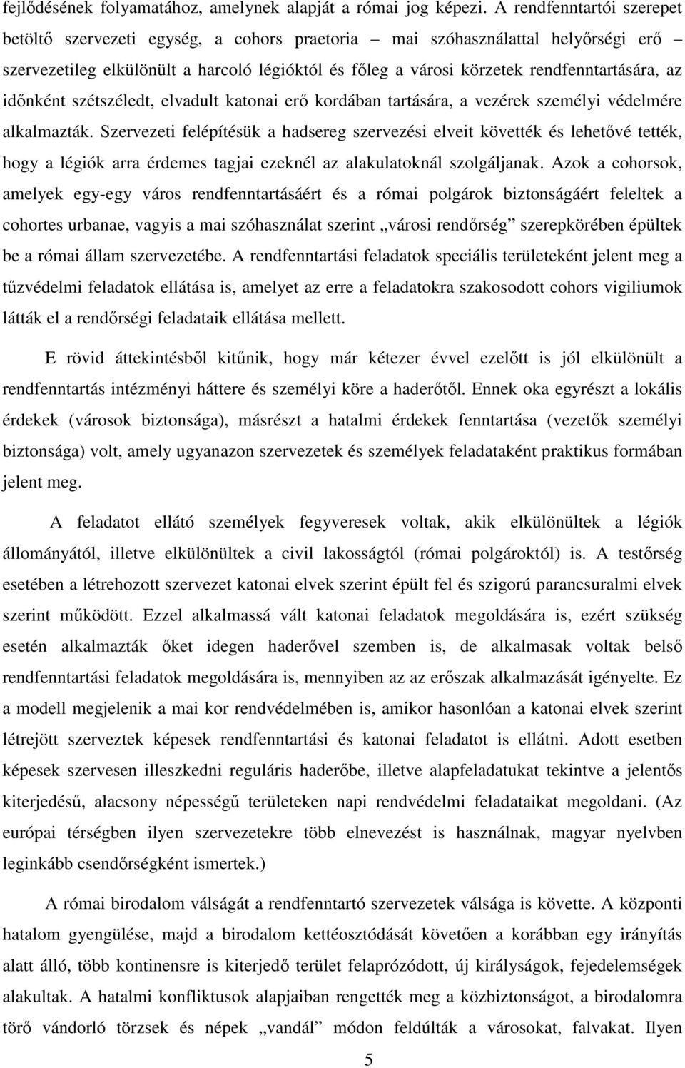 az időnként szétszéledt, elvadult katonai erő kordában tartására, a vezérek személyi védelmére alkalmazták.