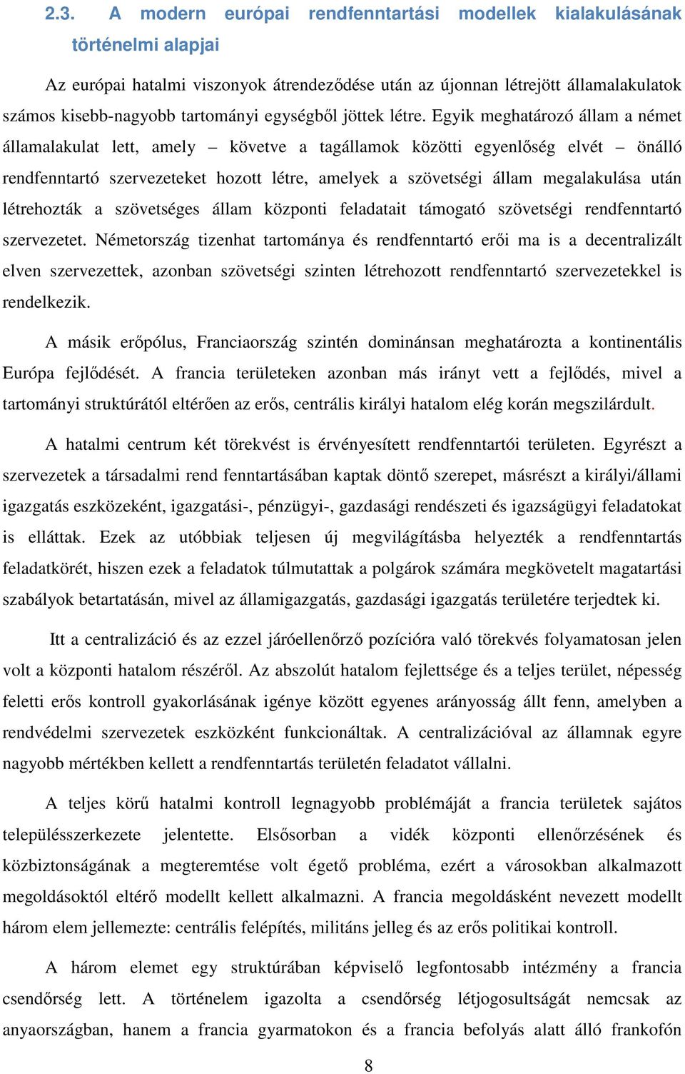 Egyik meghatározó állam a német államalakulat lett, amely követve a tagállamok közötti egyenlőség elvét önálló rendfenntartó szervezeteket hozott létre, amelyek a szövetségi állam megalakulása után