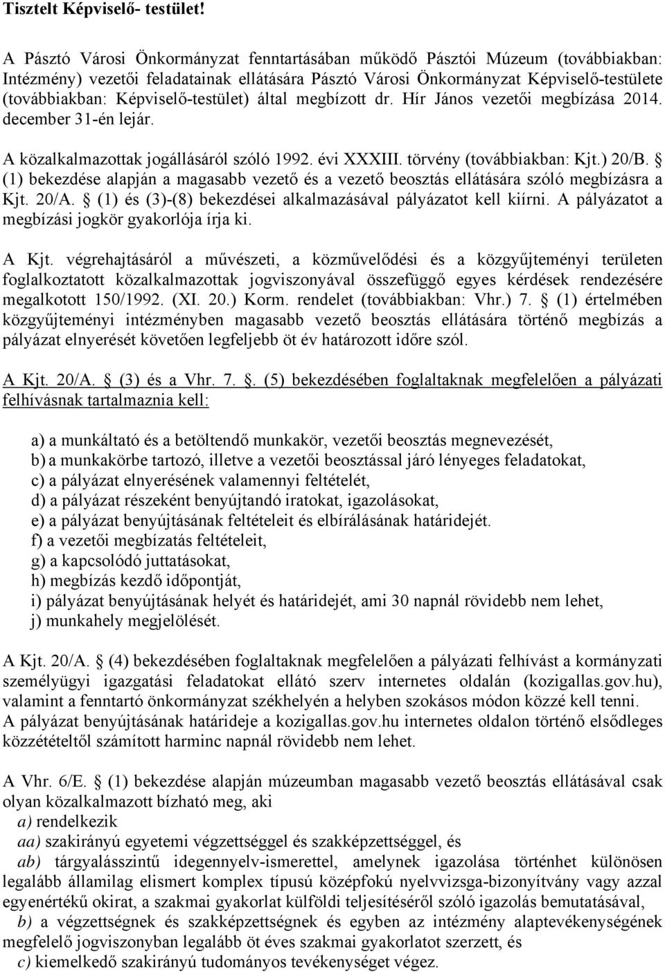 Képviselő-testület) által megbízott dr. Hír János vezetői megbízása 2014. december 31-én lejár. A közalkalmazottak jogállásáról szóló 1992. évi XXXIII. törvény (továbbiakban: Kjt.) 20/B.