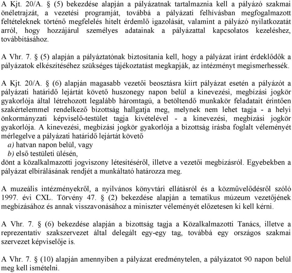 érdemlő igazolását, valamint a pályázó nyilatkozatát arról, hogy hozzájárul személyes adatainak a pályázattal kapcsolatos kezeléshez, továbbításához. A Vhr. 7.