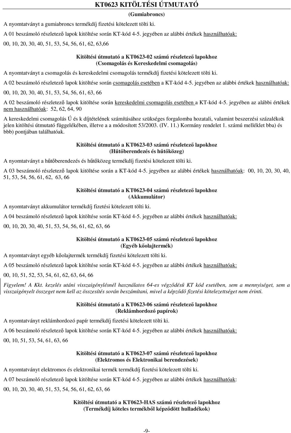 nyomtatványt a csomagolás és kereskedelmi csomagolás termékdíj fizetési kötelezett tölti ki. A 02 beszámoló részletező lapok kitöltése során csomagolás esetében a KT-kód 4-5.